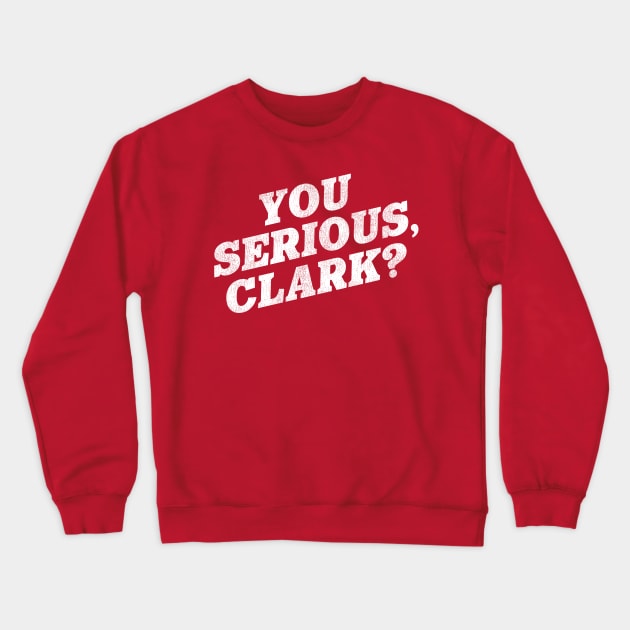 You Serious, Clark? / Christmas Vacation Quote Crewneck Sweatshirt by darklordpug